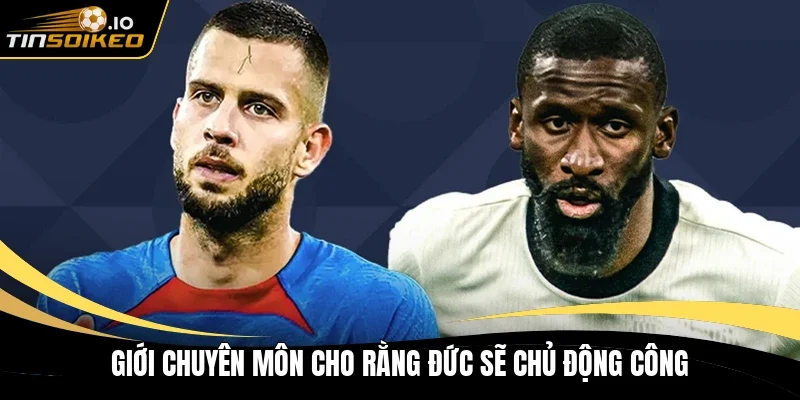 Giới chuyên môn cho rằng Đức sẽ chủ động công