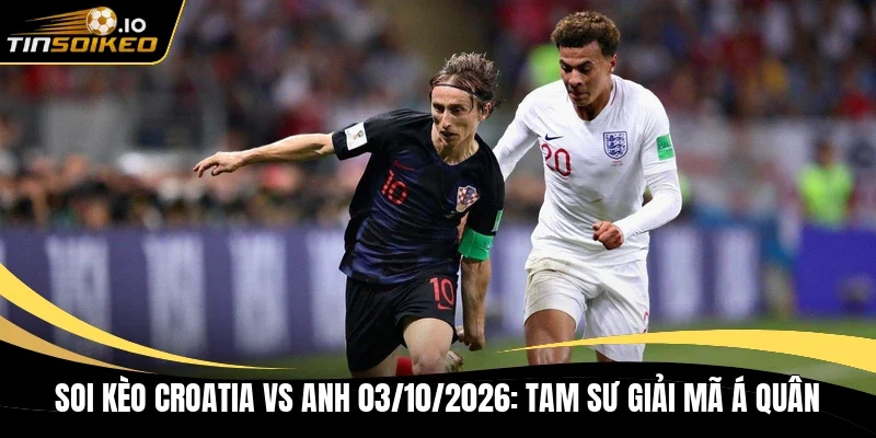 Soi kèo Croatia vs Anh 03/10/2026