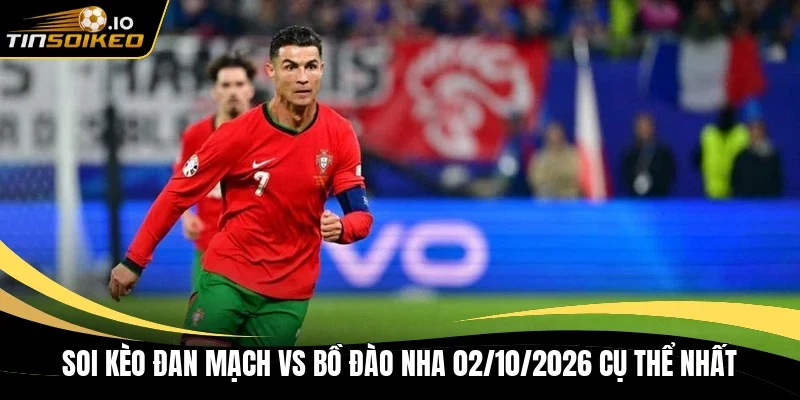 Soi kèo Đan Mạch vs Bồ Đào Nha 02/10/2026 cụ thể nhất