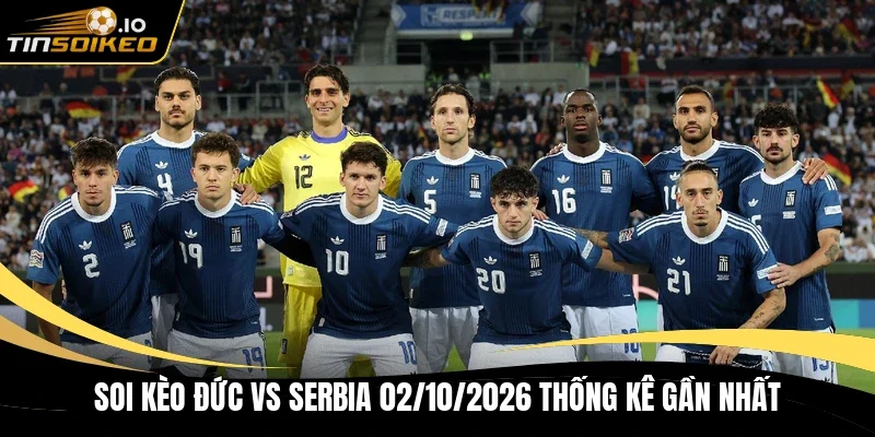 Soi kèo Đức vs Serbia 02/10/2026 thống kê gần nhất