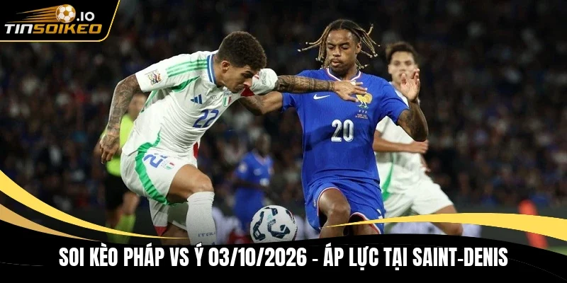Soi kèo Pháp vs Ý 03/10/2026