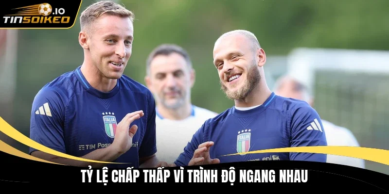 Tỷ lệ chấp thấp vì trình độ ngang nhau