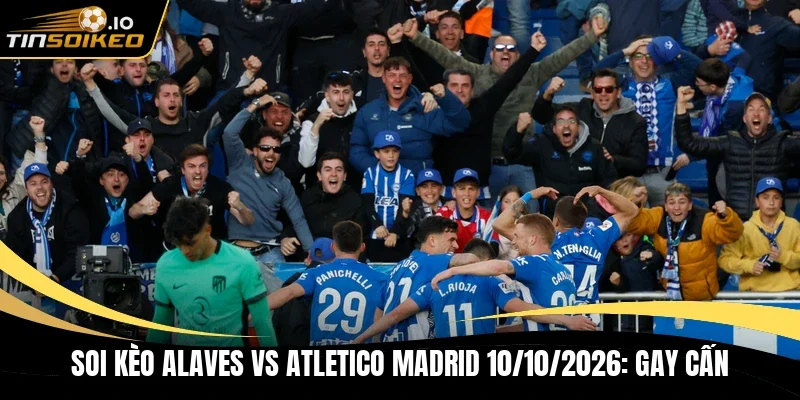 soi kèo Alaves vs Atletico Madrid 10/10/2026