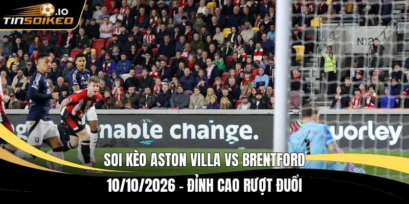 Soi kèo Aston Villa vs Brentford 10/10/2026