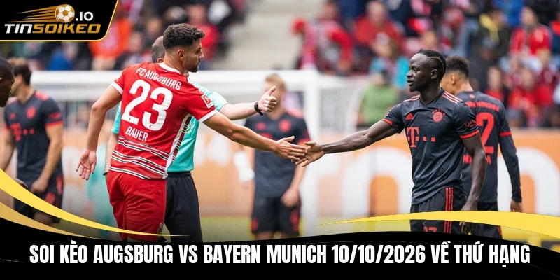 Soi kèo Augsburg vs Bayern Munich 10/10/2026 về thứ hạng