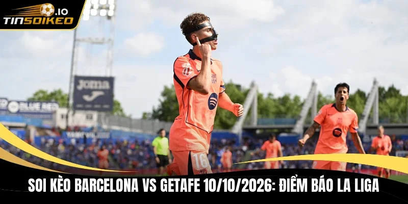 Soi kèo Barcelona vs Getafe 10/10/2026