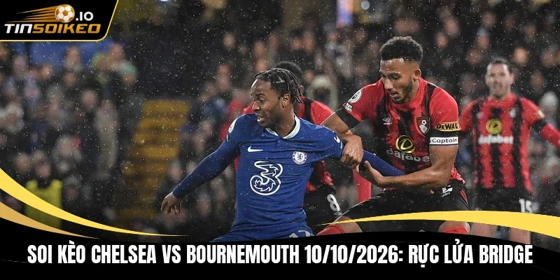 Soi kèo Chelsea vs Bournemouth 10/10/2026