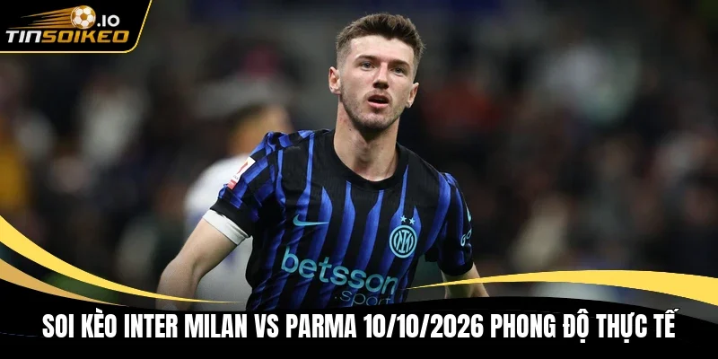 Soi kèo Inter Milan vs Parma 10/10/2026 phong độ thực tế