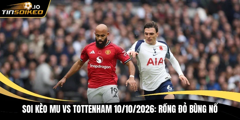 Soi kèo MU vs Tottenham 10/10/2026