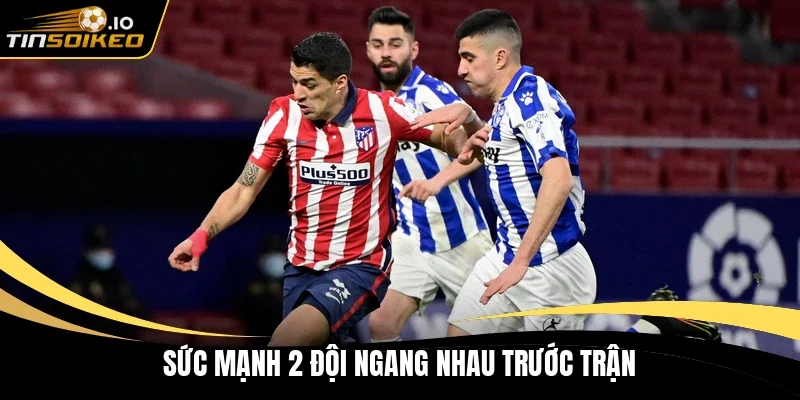 Sức mạnh 2 đội ngang nhau trước trận